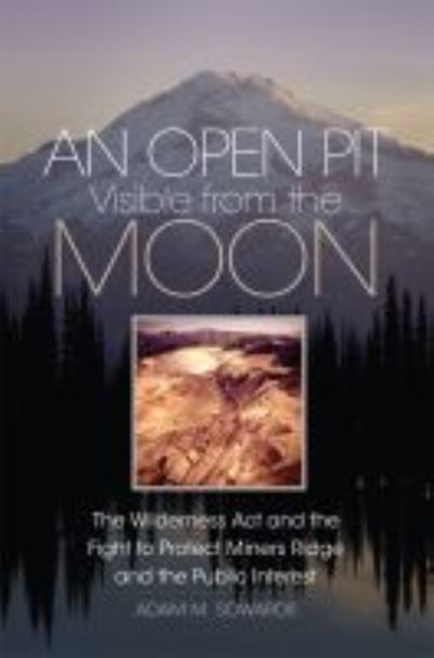 Cover for Adam M. Sowards · An Open Pit Visible from the Moon: The Wilderness Act and the Fight to Protect Miners Ridge and the Public Interest - The Environment in Modern North America (Paperback Book) (2022)