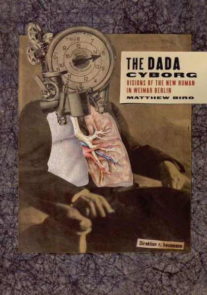 The Dada Cyborg: Visions of the New Human in Weimar Berlin - Matthew Biro - Bøger - University of Minnesota Press - 9780816636204 - 1. juli 2009