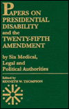 Papers on Presidential Disability and the Twenty-Fifth Amendment: by Six Medical, Legal and Political Authorities - Papers on Presidential Disability and the Twenty-Fifth Amendment - Kenneth W. Thompson - Books - University Press of America - 9780819169204 - March 25, 1988