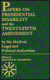 Papers on Presidential Disability and the Twenty-Fifth Amendment: by Six Medical, Legal and Political Authorities - Papers on Presidential Disability and the Twenty-Fifth Amendment - Kenneth W. Thompson - Książki - University Press of America - 9780819169204 - 25 marca 1988
