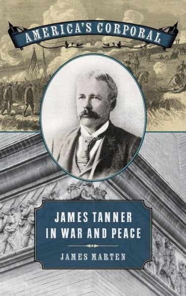 Cover for James Marten · America's Corporal: James Tanner in War and Peace - UnCivil Wars (Inbunden Bok) (2014)