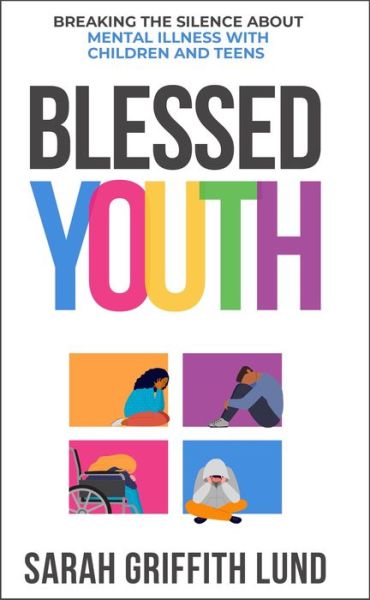 Cover for Sarah Griffith Lund · Blessed Youth: Breaking the Silence about Mental Health with Children and Teens (Hardcover Book) (2022)