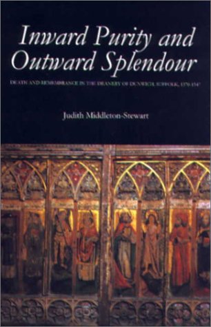 Cover for Judith Middleton-Stewart · Inward Purity and Outward Splendour: Death and Remembrance in the Deanery of Dunwich, Suffolk, 1370-1547 - Studies in the History of Medieval Religion (Inbunden Bok) (2001)