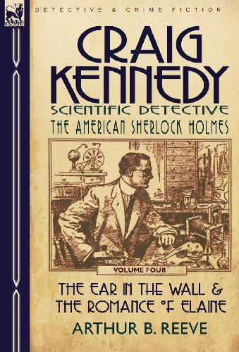 Cover for Arthur B Reeve · Craig Kennedy-Scientific Detective: Volume 4-The Ear in the Wall &amp; the Romance of Elaine (Innbunden bok) (2010)