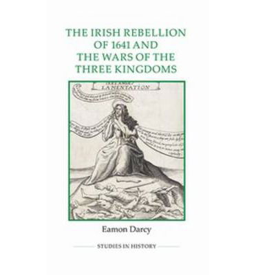 Cover for Eamon Darcy · The Irish Rebellion of 1641 and the Wars of the Three Kingdoms - Royal Historical Society Studies in History New Series (Hardcover bog) (2013)