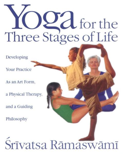 Cover for Srivatsa Ramaswami · Yoga for the Three Stages of Life: Developing Your Practice as an Art Form a Physical Therapy and a Guiding Philosophy (Paperback Book) (2001)