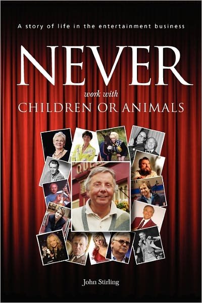 Never Work with Children or Animals: a Story of Life in the Entertainment Business - John Stirling - Książki - Memoirs Books - 9780956510204 - 1 marca 2010