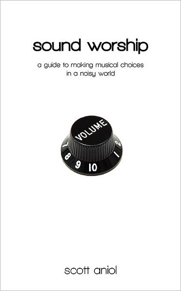 Cover for Scott Aniol · Sound Worship: a Guide to Making Musical Choices in a Noisy World (Pocketbok) (2010)