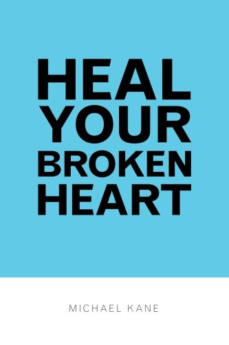 Heal Your Broken Heart - Michael Kane - Books - White Cloud Blue Sky Publishing - 9780985189204 - November 17, 2012