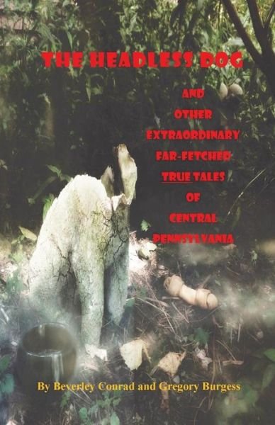 Cover for Beverley A Conrad · The Headless Dog : and Other Extraordinary Far-Fetched True Tales of Central Pennsylvania (Paperback Book) (2017)