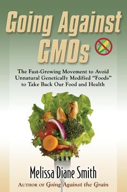 Cover for Melissa Diane Smith · Going Against Gmos: the Fast-growing Movement to Avoid Unnatural Genetically Modified &quot;Foods&quot; to Take Back Our Food and Health (Paperback Book) (2014)