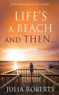 Life's a Beach and Then... - Julia Roberts - Boeken - Ripped - 9780993252204 - 19 juni 2015