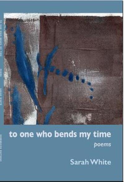 Cover for Sarah White · To One Who Bends My Time (Taschenbuch) (2017)