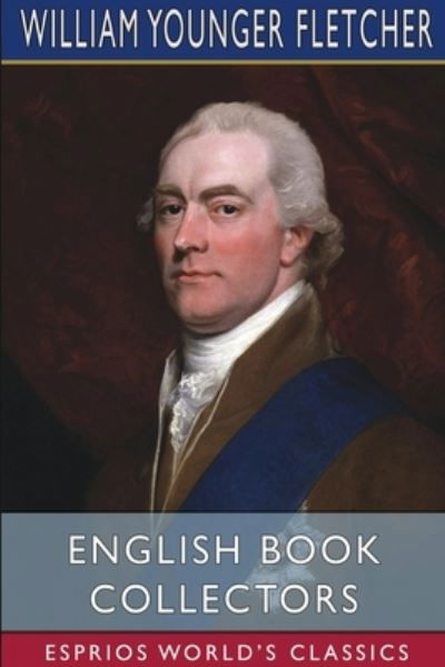 William Younger Fletcher · English Book Collectors (Esprios Classics) (Taschenbuch) (2024)
