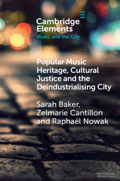 Cover for Baker, Sarah (Griffith University, Queensland) · Popular Music Heritage, Cultural Justice and the Deindustrialising City - Elements in Music and the City (Paperback Book) (2023)