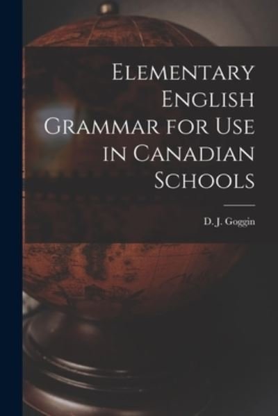 Cover for D J (David James) 1849- Goggin · Elementary English Grammar for Use in Canadian Schools (Paperback Book) (2021)
