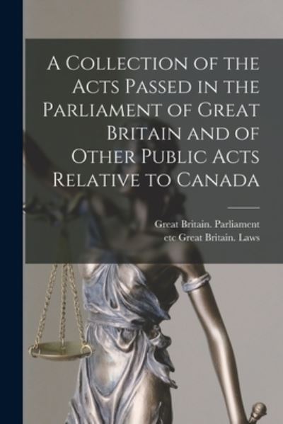 Cover for Great Britain Parliament · A Collection of the Acts Passed in the Parliament of Great Britain and of Other Public Acts Relative to Canada [microform] (Pocketbok) (2021)