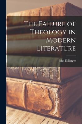 Cover for John Killinger · The Failure of Theology in Modern Literature (Paperback Book) (2021)