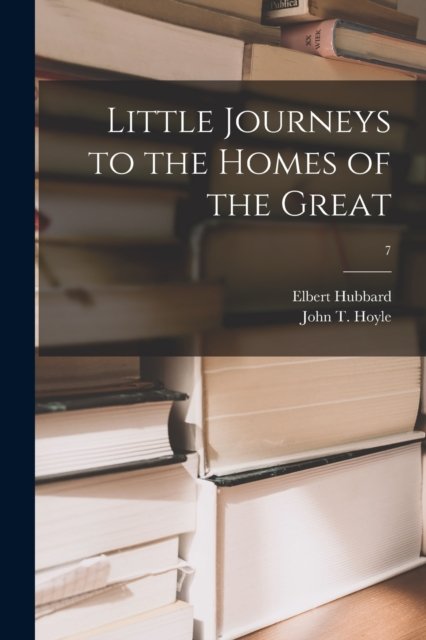 Cover for Elbert 1856-1915 Hubbard · Little Journeys to the Homes of the Great; 7 (Paperback Book) (2021)