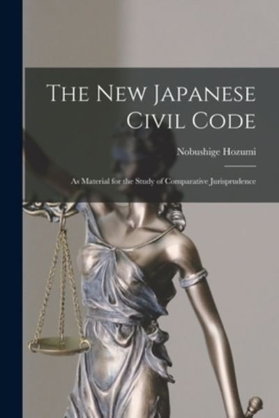 The New Japanese Civil Code: as Material for the Study of Comparative Jurisprudence - Nobushige 1855-1926 Hozumi - Libros - Legare Street Press - 9781015159204 - 10 de septiembre de 2021