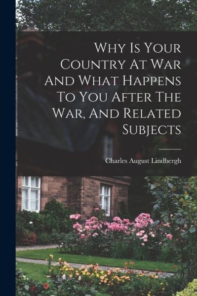 Cover for Charles August Lindbergh · Why Is Your Country at War and What Happens to You after the War, and Related Subjects (Book) (2022)
