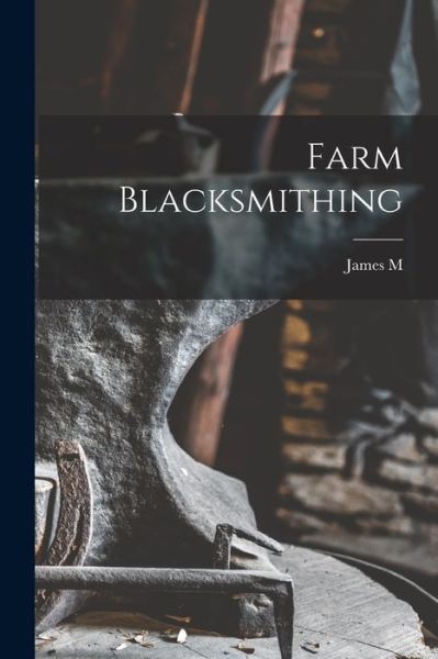 Cover for James M. B. 1863 Drew · Farm Blacksmithing (Bog) (2022)