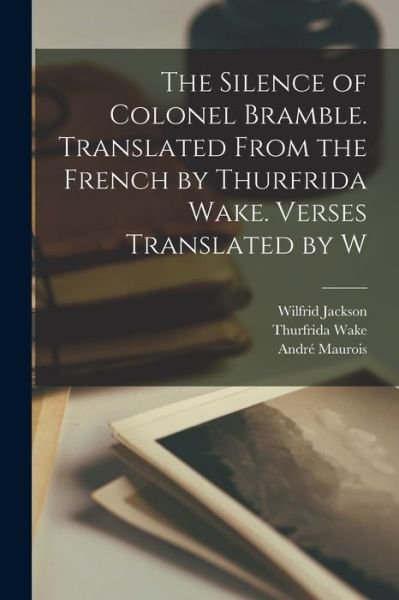 Cover for André Maurois · Silence of Colonel Bramble. Translated from the French by Thurfrida Wake. Verses Translated by W (Book) (2022)