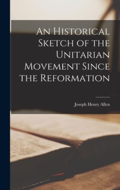 Historical Sketch of the Unitarian Movement since the Reformation - Joseph Henry Allen - Kirjat - Creative Media Partners, LLC - 9781016657204 - torstai 27. lokakuuta 2022