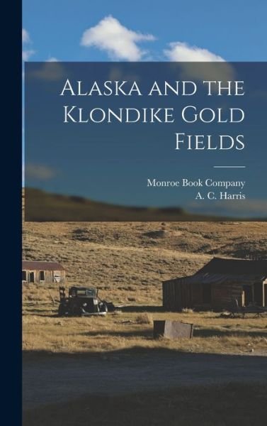 Cover for A. C. Harris · Alaska and the Klondike Gold Fields (Book) (2022)