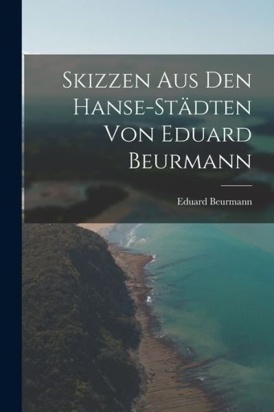 Cover for Eduard Beurmann · Skizzen Aus Den Hanse-Städten Von Eduard Beurmann (Bog) (2022)