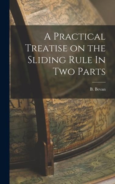 Cover for B. Bevan · Practical Treatise on the Sliding Rule in Two Parts (Book) (2022)