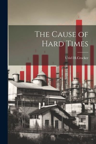 Uriel H Crocker · Cause of Hard Times (Bok) (2023)