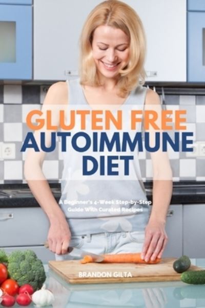 Cover for Brandon Gilta · Gluten Free Autoimmune Diet : A Beginner's 4-Week Step-by-Step Guide With Curated Recipes (Paperback Book) (2021)