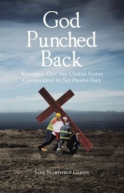 Jane Northrup Glenn · God Punched Back: Knocking Out the United States Government to Set People Free (Paperback Book) (2020)