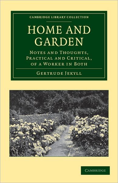 Cover for Gertrude Jekyll · Home and Garden: Notes and Thoughts, Practical and Critical, of a Worker in Both - Cambridge Library Collection - Botany and Horticulture (Paperback Bog) (2011)