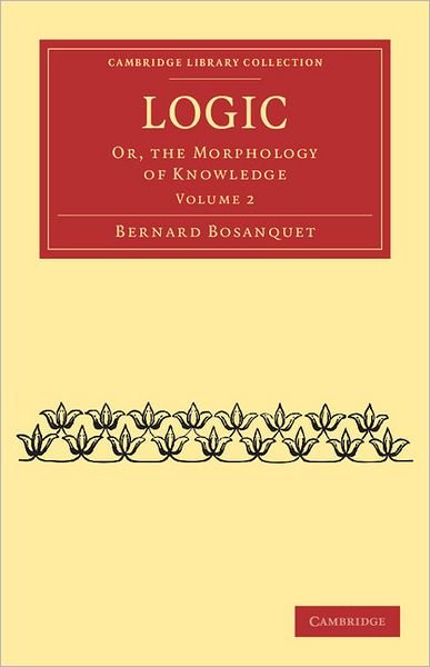 Logic: Or, the Morphology of Knowledge - Logic 2 Volume Set - Bernard Bosanquet - Livres - Cambridge University Press - 9781108040204 - 8 décembre 2011