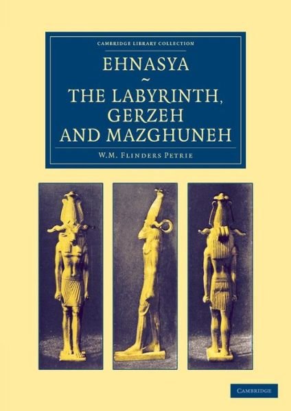 Cover for William Matthew Flinders Petrie · Ehnasya, The Labyrinth, Gerzeh and Mazghuneh - Cambridge Library Collection - Egyptology (Pocketbok) (2013)