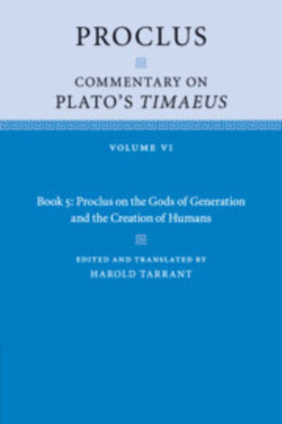 Proclus: Commentary on Plato's Timaeus: Volume 6, Book 5: Proclus on the Gods of Generation and the Creation of Humans - Proclus: Commentary on Plato's Timaeus - Proclus - Books - Cambridge University Press - 9781108730204 - January 24, 2019