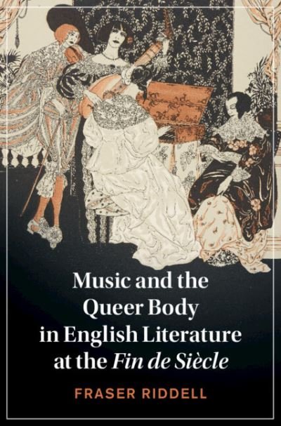 Cover for Riddell, Fraser (University of Durham) · Music and the Queer Body in English Literature at the Fin de Siecle - Cambridge Studies in Nineteenth-Century Literature and Culture (Innbunden bok) [New edition] (2022)