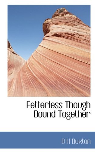 Cover for B H Buxton · Fetterless Though Bound Together (Inbunden Bok) (2009)