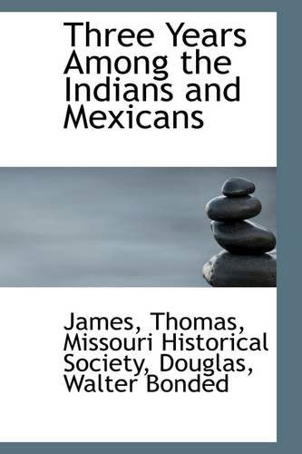 Three Years Among the Indians and Mexicans - James Thomas - Books - BiblioLife - 9781113482204 - August 16, 2009