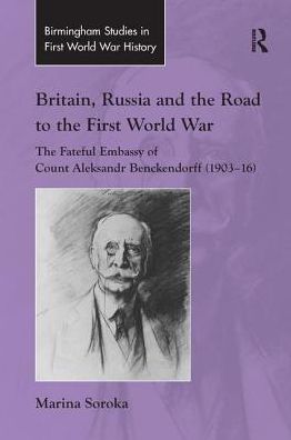 Cover for Marina Soroka · Britain, Russia and the Road to the First World War: The Fateful Embassy of Count Aleksandr Benckendorff (1903–16) - Routledge Studies in First World War History (Paperback Book) (2016)