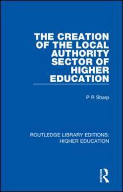 Cover for Paul Sharp · The Creation of the Local Authority Sector of Higher Education - Routledge Library Editions: Higher Education (Pocketbok) (2020)