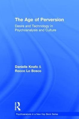 Cover for Danielle Knafo · The Age of Perversion: Desire and Technology in Psychoanalysis and Culture - Psychoanalysis in a New Key Book Series (Hardcover Book) (2016)