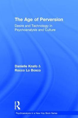 The Age of Perversion: Desire and Technology in Psychoanalysis and Culture - Psychoanalysis in a New Key Book Series - Danielle Knafo - Books - Taylor & Francis Ltd - 9781138849204 - November 29, 2016