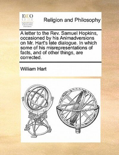 Cover for William Hart · A Letter to the Rev. Samuel Hopkins, Occasioned by His Animadversions on Mr. Hart's Late Dialogue. in Which Some of His Misrepresentations of Facts, and (Paperback Book) (2010)