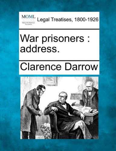 War Prisoners: Address. - Clarence Darrow - Książki - Gale, Making of Modern Law - 9781240029204 - 20 grudnia 2010