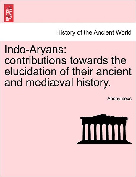 Cover for Anonymous · Indo-Aryans: Contributions Towards the Elucidation of Their Ancient and Mediaeval History. (Paperback Book) (2011)