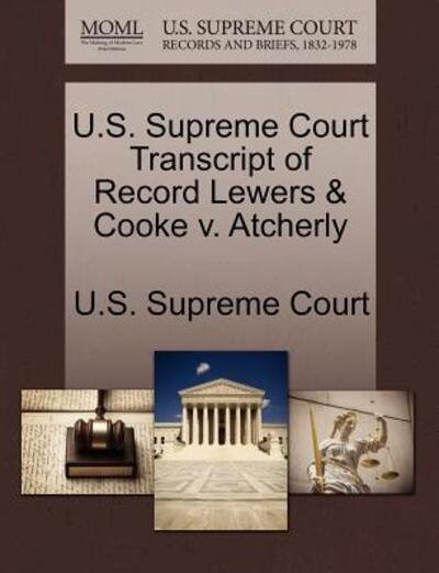 Cover for U S Supreme Court · U.s. Supreme Court Transcript of Record Lewers &amp; Cooke V. Atcherly (Paperback Book) (2011)