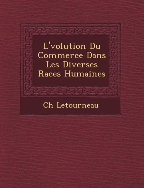 Cover for Ch Letourneau · L' Volution Du Commerce Dans Les Diverses Races Humaines (Taschenbuch) (2012)